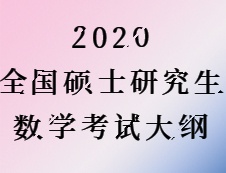 2020考研：2020全國(guó)碩士研究生考試數(shù)學(xué)大綱匯總