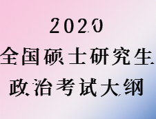 2020考研：2020全國碩士研究生考試政治考試大綱