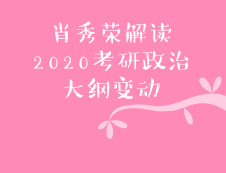 肖秀榮精心解讀：2020研究生考試政治大綱變化