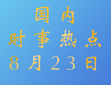 2020考研：8月23日國內(nèi)時(shí)事熱點(diǎn)匯總