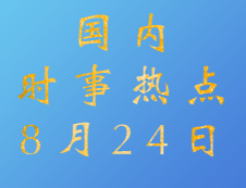 2020考研：8月24日國內(nèi)時(shí)事熱點(diǎn)匯總