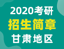 【研線網(wǎng)匯總】甘肅地區(qū)各大院校2020年碩士研究生招生簡章