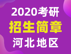 【研線網(wǎng)匯總】河北地區(qū)各大院校2020年碩士研究生招生簡章匯總