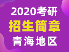 【研線網(wǎng)匯總】青海地區(qū)各大院校2020年碩士研究生招生簡章