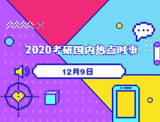 2020考研：12月09日國內(nèi)時事熱點匯總