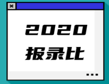 考研報(bào)錄比：已公布2020年考研報(bào)錄比的院校匯總