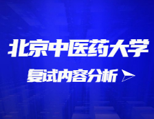 2021考研復試：北京中醫(yī)藥大學復試時間、復試費用、復試差額比等復試相關(guān)內(nèi)容分析