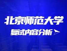 2021考研復試：北京師范大學復試時間、復試費用、復試差額比等復試相關內容分析