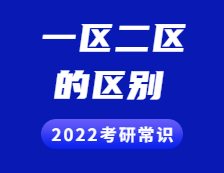 2022考研常識：一區(qū)和二區(qū)分別是哪些？兩者有什么區(qū)別？