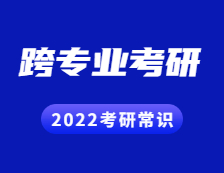 2022考研常識：跨專業(yè)考研的這些忌諱你都知道嗎？