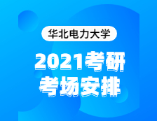 2021考研考場安排：華北電力大學2020年全國碩士研究生招生考試考點（6117）考場分布公告！