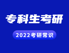 2022考研常識(shí)：專科生考研常見(jiàn)問(wèn)題解答！