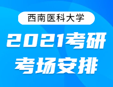 2021考研考場(chǎng)安排：西南醫(yī)科大學(xué)2021年全國(guó)碩士研究生招生考試考點(diǎn)考場(chǎng)分布公告！