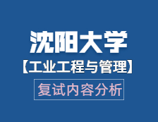 2021工程管理碩士復(fù)試：沈陽大學(xué)工業(yè)工程與管理復(fù)試科目、復(fù)試內(nèi)容、復(fù)試差額比等復(fù)試相關(guān)內(nèi)容分析