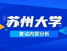 2021考研復試：蘇州大學復試時間、復試費用、復試差額比等復試相關內容分析