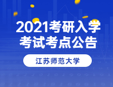 2021考研院校公告：2021年全國(guó)碩士研究生招生考試江蘇師范大學(xué)(3218)考點(diǎn)公告