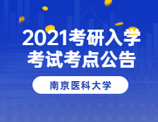 2021考研院校公告：2021年全國(guó)碩士研究生招生考試南京醫(yī)科大學(xué)考點(diǎn)(3227)考試公告