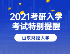 2021考研院校公告：山東財(cái)經(jīng)大學(xué)2021年碩士研究生招生考試應(yīng)考特別提醒