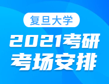 2021考研考場安排：復(fù)旦大學(xué)報(bào)考點(diǎn)2021年全國碩士研究生招生考試初試考場安排公告