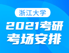 2021考研考場(chǎng)安排：浙江大學(xué)報(bào)考點(diǎn)2021年全國(guó)碩士研究生招生考試初試考場(chǎng)安排公告