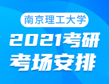 2021考研考場安排：南京理工大學考點2021年考研考場設置及防疫要求