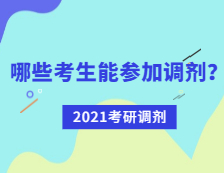 2021考研調(diào)劑：哪些考生可參加調(diào)劑？