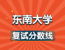 2021考研34所自主劃線院校分?jǐn)?shù)線：東南大學(xué)復(fù)試分?jǐn)?shù)線_復(fù)試時(shí)間_國家線公布！！