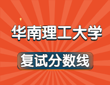 2021考研34所自主劃線院校分數(shù)線：華南理工大學(xué)復(fù)試分數(shù)線_復(fù)試時間_國家線公布??！