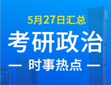 2022考研政治：5月27日時事熱點匯總