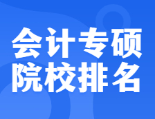 考研院校排名：125300 會(huì)計(jì)專碩全國院校排名！