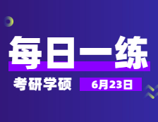 6月23日：2022考研學碩每日一練以及答案