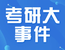 22考研招生簡章公布了！要怎么看？下半年的重要時(shí)間節(jié)點(diǎn)，錯過不能參加考試！